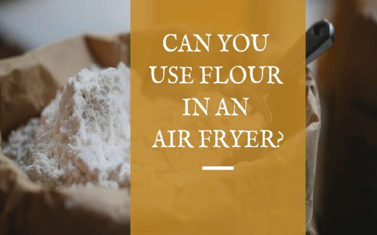 Can You Use Flour in An Air Fryer?