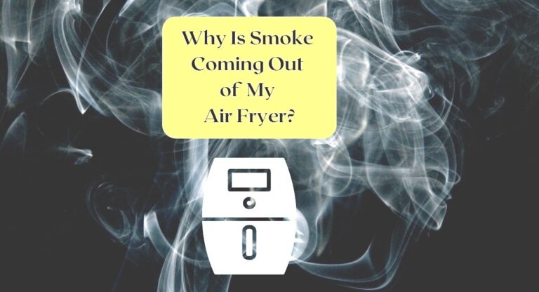 Why Is Smoke Coming Out of My Air Fryer?
