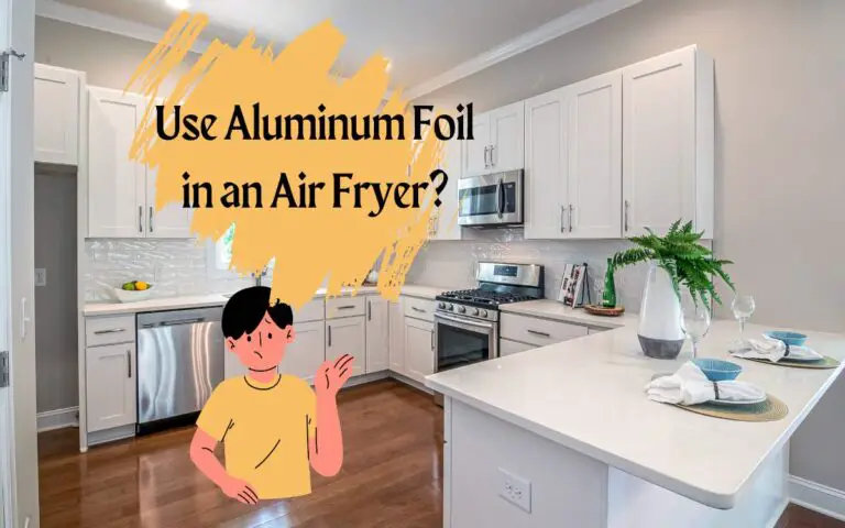 Can You Use Aluminum Foil in Air Fryer?