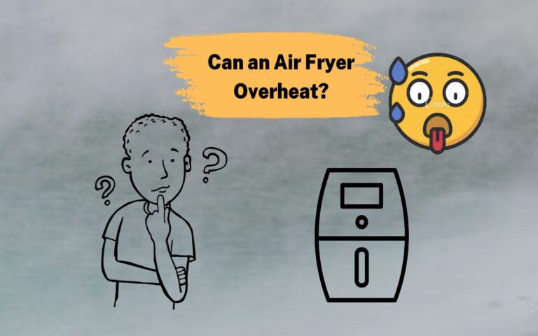 Can an Air Fryer Overheat?