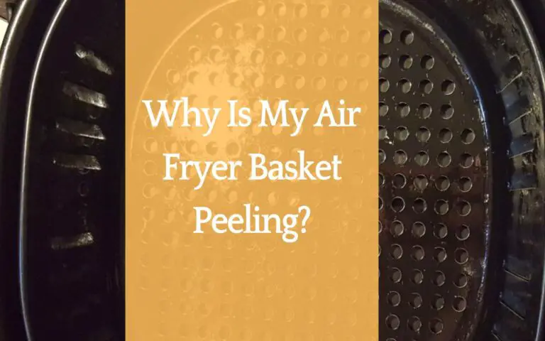 Why Is My Air Fryer Basket Peeling?