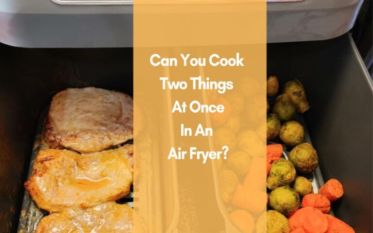 Can You Cook Two Things At Once In An Air Fryer?