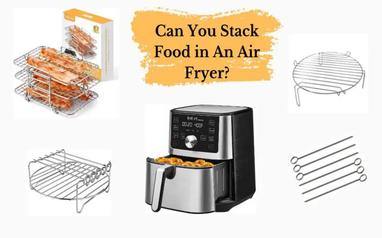 Can You Stack Food in An Air Fryer?