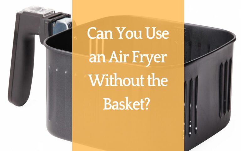 Can You Use an Air Fryer Without the Basket?