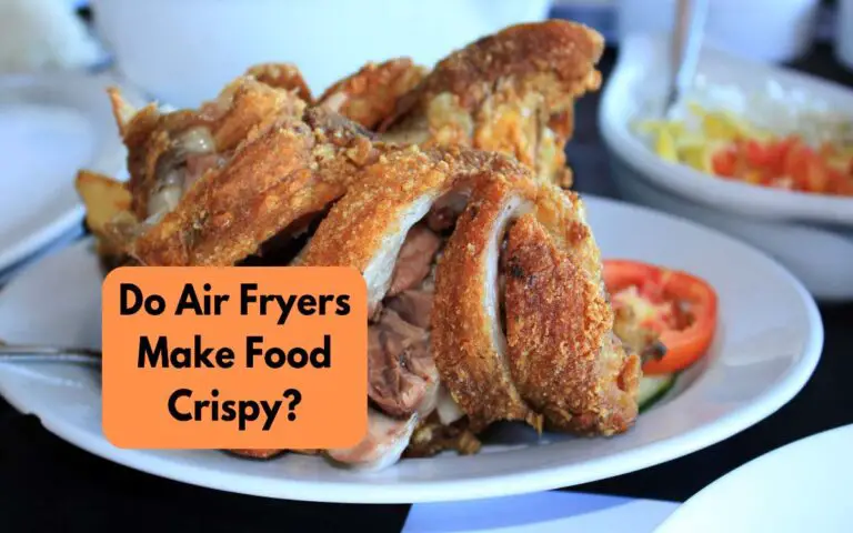Do Air Fryers Make Food Crispy?