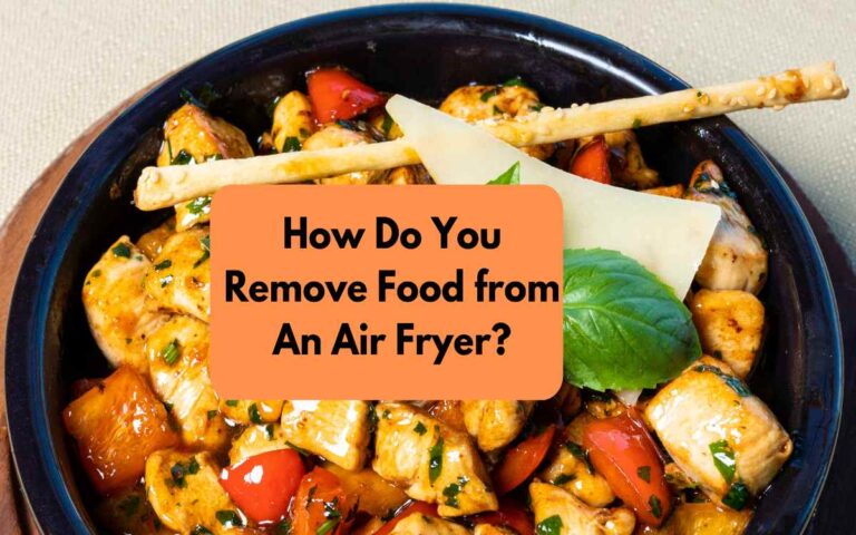 How Do You Remove Food from An Air Fryer?