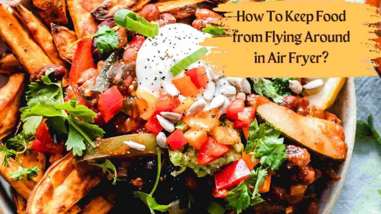 How To Keep Food from Flying Around in Air Fryer?