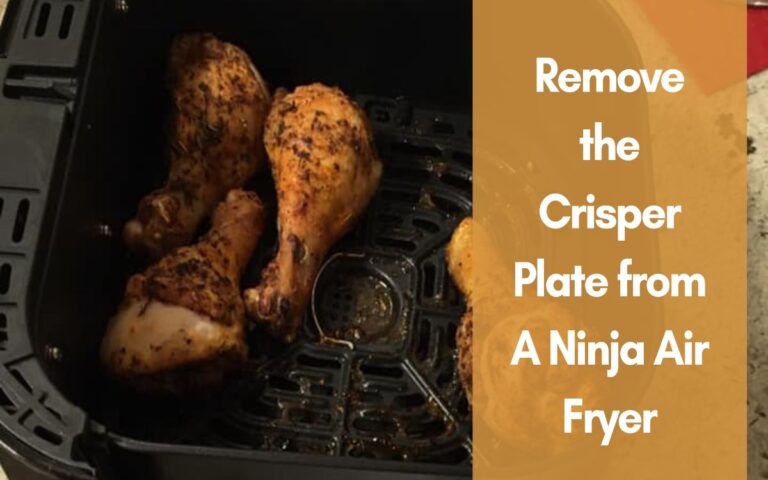 How Do You Remove the Crisper Plate from A Ninja Air Fryer?