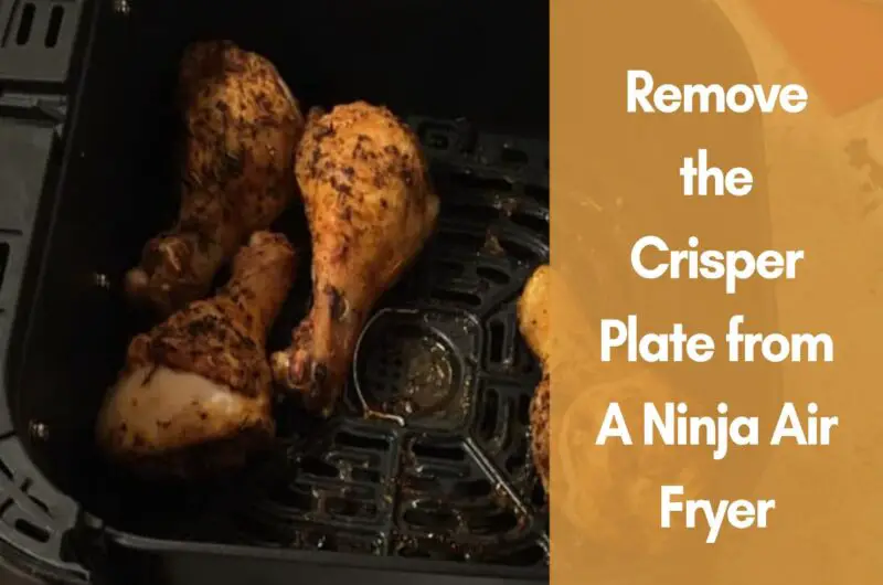 How Do You Remove the Crisper Plate from A Ninja Air Fryer?