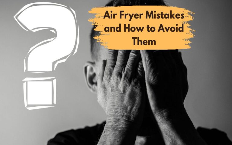 Common Air Fryer Mistakes and How to Avoid Them