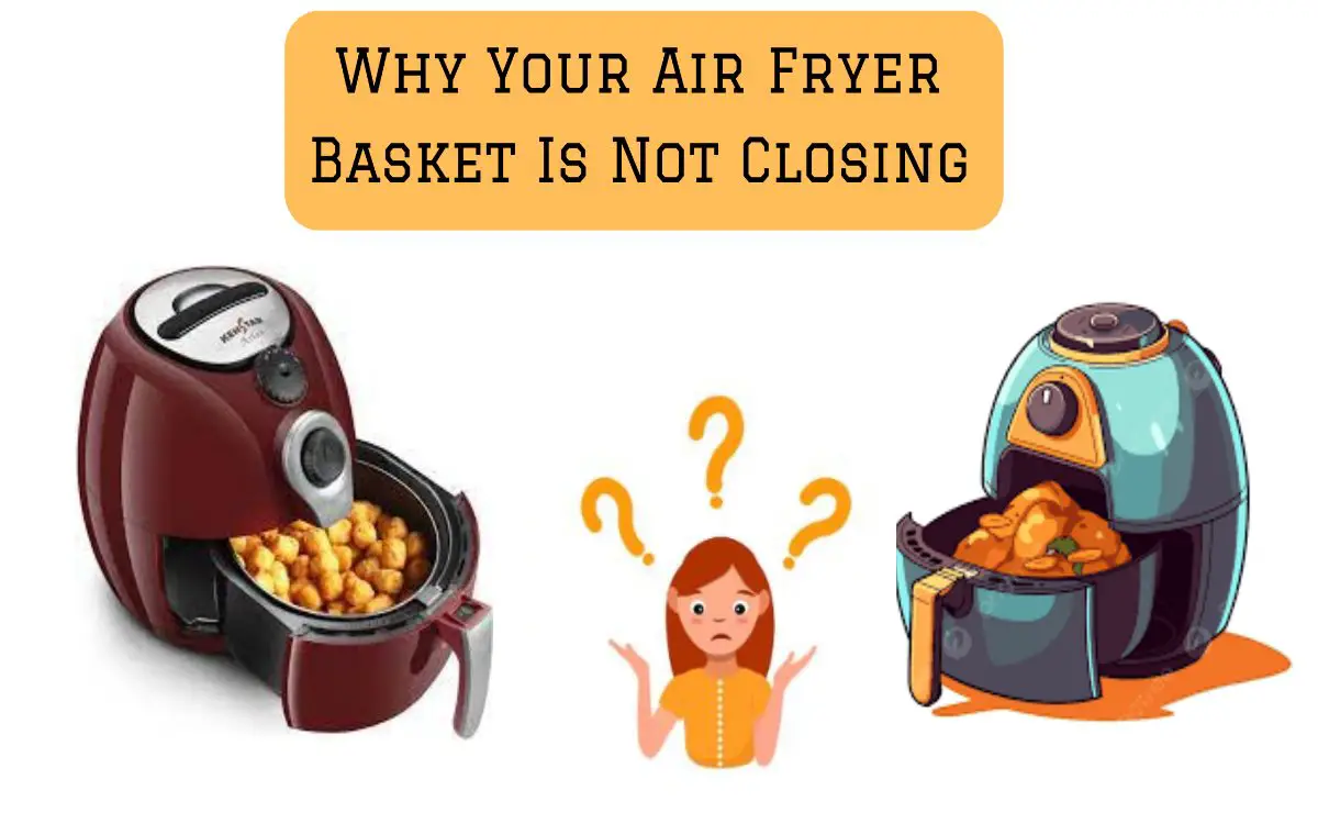 Air Fryer Basket Not Closing